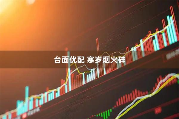 台面优配 寒岁烟火碎