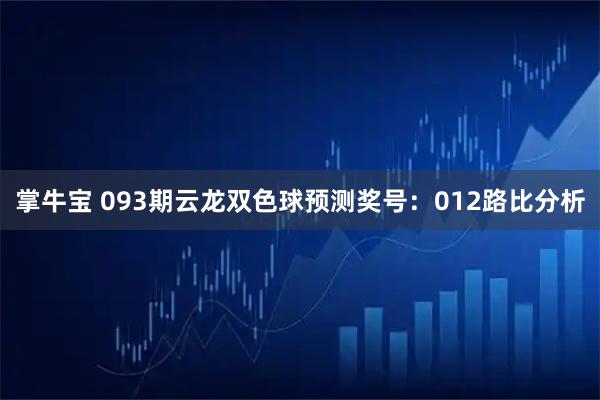 掌牛宝 093期云龙双色球预测奖号：012路比分析